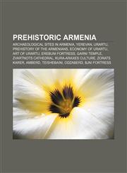 Prehistoric Armenia Archaeological sites in Armenia, Yerevan, Urartu, Prehistory of the Armenians, Economy of Urartu, Art of Urartu,1156879973,9781156879979
