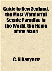 Guide to New Zealand. the Most Wonderful Scenic Paradise in the World. the Home of the Maori,115141557X,9781151415578