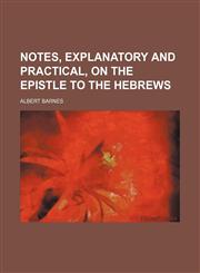 Notes, explanatory and practical, on the Epistle to the Hebrews,1151757578,9781151757579