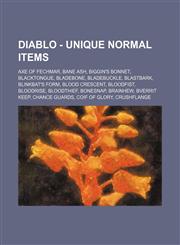 Diablo - Unique Normal Items Axe of Fechmar, Bane Ash, Biggin's Bonnet, Blacktongue, Bladebone, Bladebuckle, Blastbark, Blinkbat's Form, Blood Crescent, Bloodfist, Bloodrise, Bloodthief, Bonesnap, Brainhew, Bverrit Keep, Chance Guards, Coif of Glory, Cru,1234685817,9781234685812