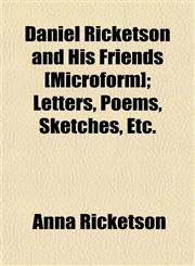 Daniel Ricketson and His Friends [Microform]; Letters, Poems, Sketches, Etc.,1154947726,9781154947724