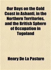 Our Days on the Gold Coast in Ashanti, in the Northern Territories, and the British Sphere of Occupation in Togoland,115176891X,9781151768919