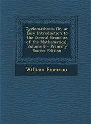 Cyclomathesis Or, an Easy Introduction to the Several Branches of the Mathematics], Volume 8 - Primary Source Edition,1294149504,9781294149507