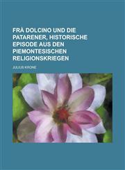 Fra Dolcino Und Die Patarener, Historische Episode Aus Den Piemontesischen Religionskriegen,1234182548,9781234182540