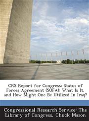 Crs Report for Congress Status of Forces Agreement (Sofa): What Is It, and How Might One Be Utilized in Iraq?,1287864082,9781287864080