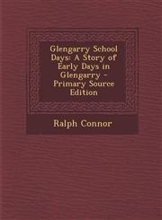 Glengarry School Days A Story of Early Days in Glengarry - Primary Source Edition,129558140X,9781295581405