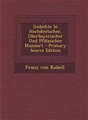 Gedichte In Hochdeutscher, Oberbayerischer Und Pfälzischer Mundart - Primary Source Edition,1294075314,9781294075318