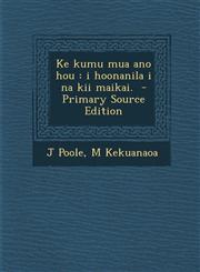 Ke Kumu Mua Ano Hou I Hoonanila I Na Kii Maikai.,128758859X,9781287588597