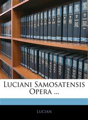 Luciani Samosatensis Opera ...,114203092X,9781142030926