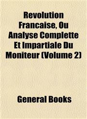 Révolution Française, Ou Analyse Complette Et Impartiale Du Moniteur (Volume 2),1153142368,9781153142366