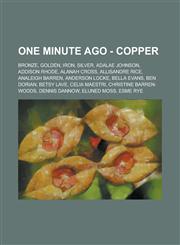 One Minute Ago - Copper Bronze, Golden, Iron, Silver, Adalae Johnson, Addison Rhode, Alanah Cross, Allisandre Rice, Analeigh Barren, Anderson Locke, Bella Evans, Ben Dorian, Betsy Lave, Celia Maestri, Christine Barren-Woods,1234670992,9781234670993
