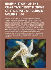 Brief History of the Charitable Institutions of the State of Illinois (Volume 1-10),115147150X,9781151471505