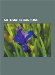 Automatic Cannons Mk 108 Cannon, Bofors 40 MM, Hispano-Suiza HS.404, Oerlikon 35 MM Twin Cannon, M242 Bushmaster, Qf 2 Pounder Naval Gun,1230599622,9781230599625