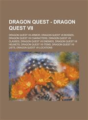 Dragon Quest - Dragon Quest VII Dragon Quest VII armor, Dragon Quest VII bosses, Dragon Quest VII characters, Dragon Quest VII classes, Dragon Quest VII enemies, Dragon Quest VII helmets, Dragon Quest VII items, Dragon Quest VII lists,1234841657,9781234841652