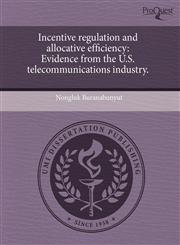 Incentive regulation and allocative efficiency Evidence from the U.S. telecommunications industry.,1243606401,9781243606402