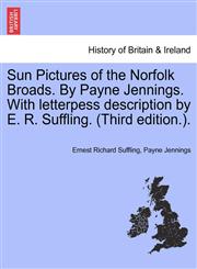 Sun Pictures of the Norfolk Broads. By Payne Jennings. With letterpess description by E. R. Suffling. (Third edition.).,124132476X,9781241324766