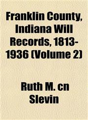 Franklin County, Indiana Will Records, 1813-1936 (Volume 2),115291460X,9781152914605