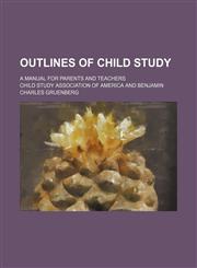 Outlines of Child Study; A Manual for Parents and Teachers,1458893731,9781458893734