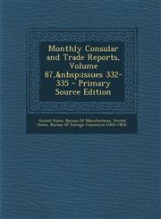 Monthly Consular and Trade Reports, Volume 87, Issues 332-335 - Primary Source Edition,1287617956,9781287617952