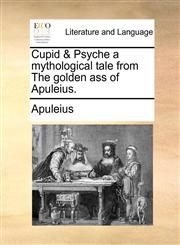 Cupid & Psyche a mythological tale from The golden ass of Apuleius.,1140895982,9781140895985