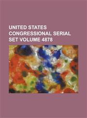 United States Congressional Serial Set Volume 4878,1234062712,9781234062712
