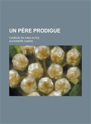 Un Pere Prodigue; Comedie En Cinq Actes,1153488604,9781153488600