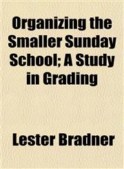 Organizing the Smaller Sunday School; A Study in Grading,1154805166,9781154805161