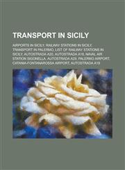Transport in Sicily Airports in Sicily, Railway Stations in Sicily, Transport in Palermo, List of Railway Stations in Sicily, Autostrada a,1156095387,9781156095386