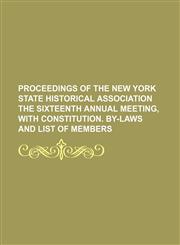 Proceedings of the New York State Historical Association the Sixteenth Annual Meeting, With Constitution. By-Laws and List of Members,1151092894,9781151092892