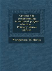 Criteria for programming investment project selection  - Primary Source Edition,129335354X,9781293353547