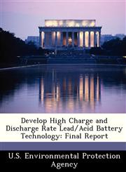 Develop High Charge and Discharge Rate Lead/Acid Battery Technology Final Report,1249586054,9781249586050