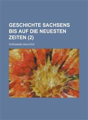Geschichte Sachsens Bis Auf Die Neuesten Zeiten (2 ),1234886715,9781234886714