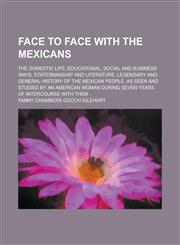 Face to face with the Mexicans; the domestic life, educational, social and business ways, statesmanship and literature, legendary and general history of the Mexican people, as seen and studied by an American woman during seven years of,1236978951,9781236978950