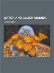 Watch and Clock Making,123040337X,9781230403373