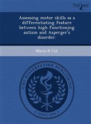 Assessing motor skills as a differentiating feature between high functioning autism and Asperger's disorder.,1243720042,9781243720047