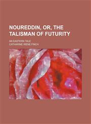 Noureddin, Or, the Talisman of Futurity; An Eastern Tale,1151477982,9781151477989