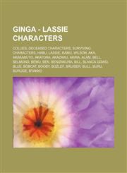 Ginga - Lassie Characters Collies, Deceased Characters, Surviving Characters, Habu, Lassie, Ramu, Wilson, Aka, Akakabuto, Akatora, Akazaru, Akira, Alam, Bell, Belmond, Bemu, Ben, Benizakura, Bill, Blanca GDWO, Blue, Bobcat, Booby, Bozlef, Bruiser, Bull,,1234844532,9781234844530