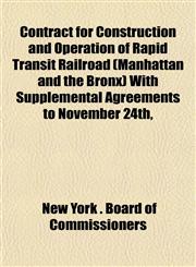 Contract for Construction and Operation of Rapid Transit Railroad (Manhattan and the Bronx) With Supplemental Agreements to November 24th,,1152002759,9781152002753