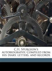 C.H. Spurgeon's autobiography. Compiled from his diary, letters, and records Volume 1,1176993313,9781176993310