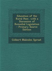 Education of the Rural Poor, with a Discussion of Remedial Legislation - Primary Source Edition,1295735962,9781295735969