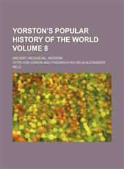 Yorston's popular history of the world; Ancient. Mediaeval. Modern Volume 8,1236487087,9781236487087