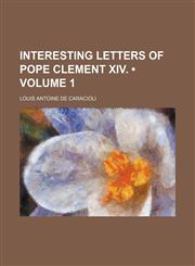 Interesting Letters of Pope Clement Xiv. (Volume 1),1154018865,9781154018868