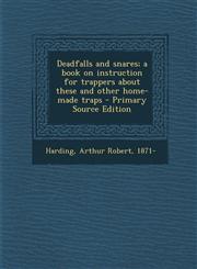 Deadfalls and Snares; A Book on Instruction for Trappers about These and Other Home-Made Traps - Primary Source Edition,1294708724,9781294708728