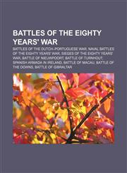 Battles of the Eighty Years' War Battles of the Dutch-Portuguese War, Naval battles of the Eighty Years' War, Sieges of the Eighty Years' War,1157362656,9781157362654