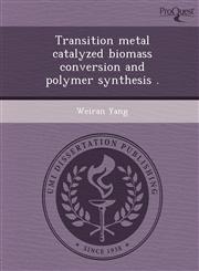 Transition metal catalyzed biomass conversion and polymer synthesis .,1248951174,9781248951170