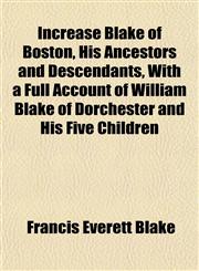 Increase Blake of Boston, His Ancestors and Descendants, With a Full Account of William Blake of Dorchester and His Five Children,1152331949,9781152331945