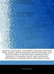 Articles On Grazing Antelopes, including Grazing Antelope, Oryx, Addax, Roan Antelope, Sable Antelope, East African Oryx, Scimitar Oryx, Arabian Oryx, Bluebuck, Gemsbok, Giant Sable Antelope, Hippotragus, Arabian Oryx Reintroduction,1243301554,9781243301550