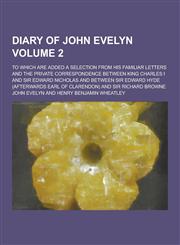 Diary of John Evelyn; To Which Are Added a Selection from His Familiar Letters and the Private Correspondence Between King Charles I and Sir Edward Ni,123073337X,9781230733371