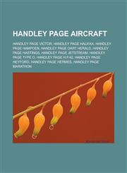 Handley Page Aircraft Handley Page Victor, Handley Page Halifax, Handley Page Hampden, Handley Page Dart Herald, Handley Page Hastings, Hand,1155746112,9781155746111