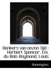 Denkers van onzen Tijd Herbert Spencer, Em. du Bois-Reymond, Louis,1116431432,9781116431438